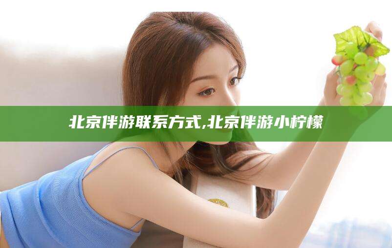 禹城北京伴游联系方式,北京伴游小柠檬